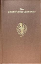 Two Coventry Corpus Christi Plays: 1. The Shearmen and Taylor's Pageant, Re-edited from the Edition of Thomas Sharp, 1825; and 2. The Weavers' Pageant, Re-edited from the Manuscript of Robert Croo, 1534; With a Plan of Coventry, and Appendixes Containing the Chief Records of the Coventry Plays