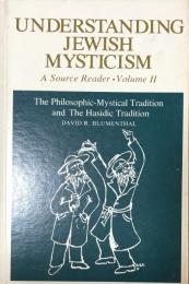 Understanding Jewish Mysticism : The Philosophic-Mystical Tradition and the Hasidic Tradition（A Source Reader・Volume Ⅱ）

