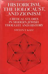 Historicism; the Holocaust; and Zionism: Critical Studies in Modern Jewish Thought and History

