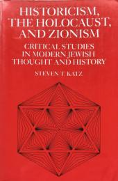 Historicism; the Holocaust; and Zionism: Critical Studies in Modern Jewish Thought and History

