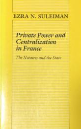Private Power and Centralization in France: The Notaires and the State
