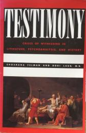 Testimony: Crises of Witnessing in Literature, Psychoanalysis, and History 