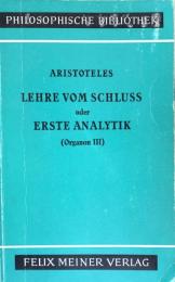 Lehre vom Schluss oder Erste Analytik (Organon III) (Philosophische Bibliothek 10)