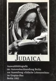 Judaica. Auswahlbibliographie anläßlich der Ausstellung "Jüdische Lebenswelten" im Gropiusbau zu Berlin 1992