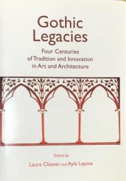 Gothic Legacies: Four Centuries Of Tradition And Innovation In Art And Architecture