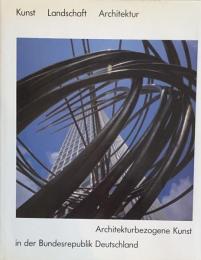 Kunst Landschaft Architektur - Architekturbezogene Kunst in der Bundesrepublik Deutschland：Mit eninem Geleitwort von Bundeskanzler Helmut Kohl
