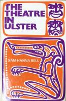 The Theatre in Ulster: A Survey of the Dramatic Movement in Ulster from 1902 until the present day