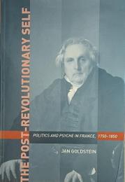 The Post-Revolutionary Self: Politics and Psyche in France, 1750-1850