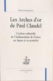 Les Arches d'or de Paul Claudel ; L'action culturelle de l'Ambassadeur de France au Japon et sa postérité