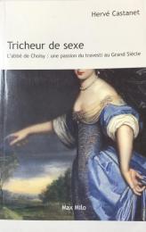 Tricheur de sexe : L'abbé de Choisy - Une passion travesti au grand siècle