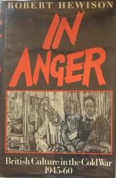 In Anger: British Culture in the Cold War 1945-60