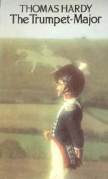 The Trumpet-Major : John Loveday, A Soldier in the War with Buonaparte and Robert his Brother, First Mate in the Merchant Service, A Tale