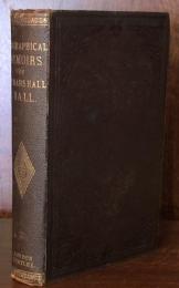 Memoirs of Marshall Hall, M.D.,F.R.S, Corresponding Member of the Institute of France:Foreign Associate of the Academy of Medicine of Paris;ETC.ETC. By His Widow

