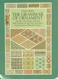 The Grammar of Ornament : All 100 Color Plates from the Folio Edition of the Great Victorian Sourcebook of Historic Design