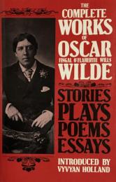 The Complete Works of Oscar Wilde：Stories,Plays, Poems,Essays