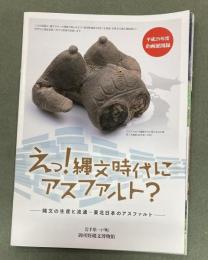 えっ!  縄文時代にアスファルト？　平成29年度企画展図録