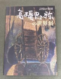 高橋忠彌の世界展 : 詩情の楽園