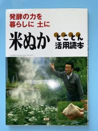 米ぬかとことん活用読本 : 発酵の力を暮らしに土に