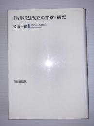 『古事記』成立の背景と構想