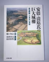 安倍・清原氏の巨大城柵 : 鳥海柵跡・大鳥井山遺跡