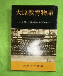 大原教育物語 : 大原小学校の百年　（現岩手県一関市大東町大原）