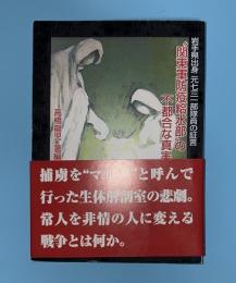関東軍防疫給水部の不都合な真実　岩手県出身元七三一部隊員の証言