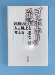 ゴンボホリの系譜 : 津軽の人と風土を考える