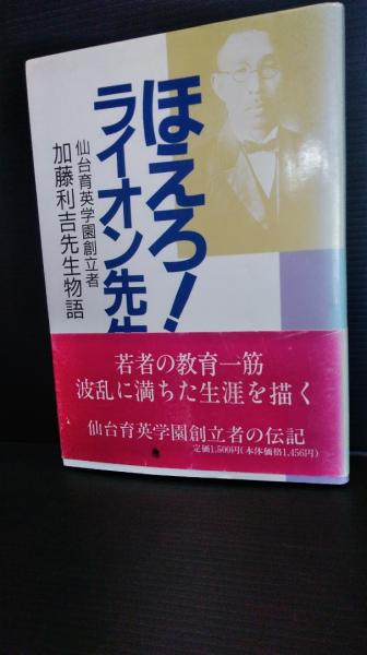 ほえろ!ライオン先生 : 仙台育英学園創立者加藤利吉先生物語(奥中惇夫 ...