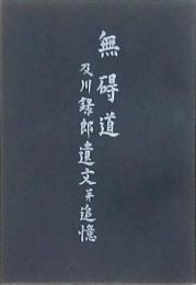 無碍道 及川録郎遺文並追憶
