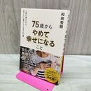 1_　75歳からやめて幸せになること～一気に老ける人、日ごとに若々しくなる人の差 和田 秀樹 240073